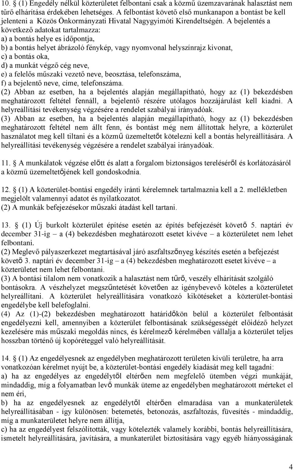 A bejelentés a következő adatokat tartalmazza: a) a bontás helye es időpontja, b) a bontás helyet ábrázoló fénykép, vagy nyomvonal helyszínrajz kivonat, c) a bontás oka, d) a munkát végző cég neve,