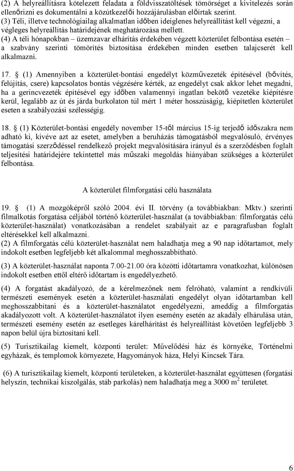 (4) A téli hónapokban üzemzavar elhárítás érdekében végzett közterület felbontása esetén a szabvány szerinti tömörítés biztosítása érdekében minden esetben talajcserét kell alkalmazni. 17.