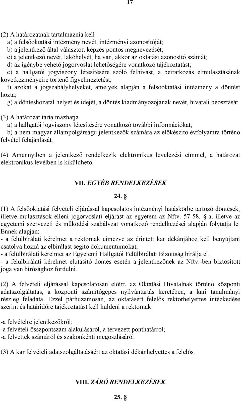 következményeire történő figyelmeztetést; f) azokat a jogszabályhelyeket, amelyek alapján a felsőoktatási intézmény a döntést hozta; g) a döntéshozatal helyét és idejét, a döntés kiadmányozójának