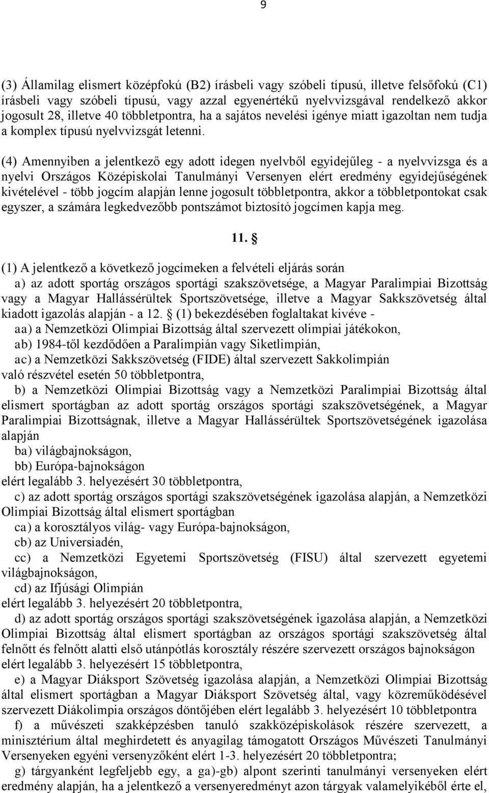 (4) Amennyiben a jelentkező egy adott idegen nyelvből egyidejűleg - a nyelvvizsga és a nyelvi Országos Középiskolai Tanulmányi Versenyen elért eredmény egyidejűségének kivételével - több jogcím