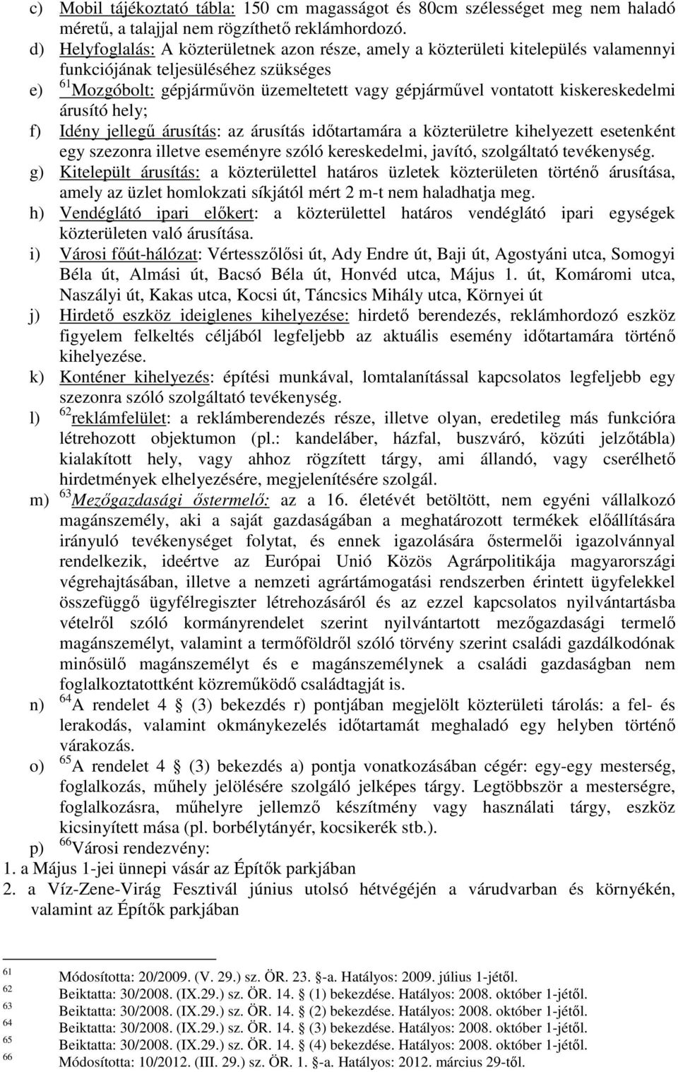 kiskereskedelmi árusító hely; f) Idény jellegű árusítás: az árusítás időtartamára a közterületre kihelyezett esetenként egy szezonra illetve eseményre szóló kereskedelmi, javító, szolgáltató