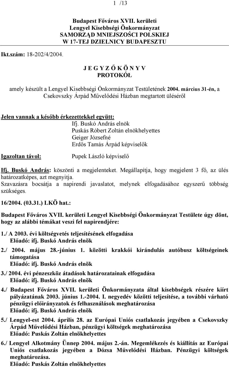 március 31-én, a Csekovszky Árpád Művelődési Házban megtartott üléséről Jelen vannak a később érkezettekkel együtt: Ifj.