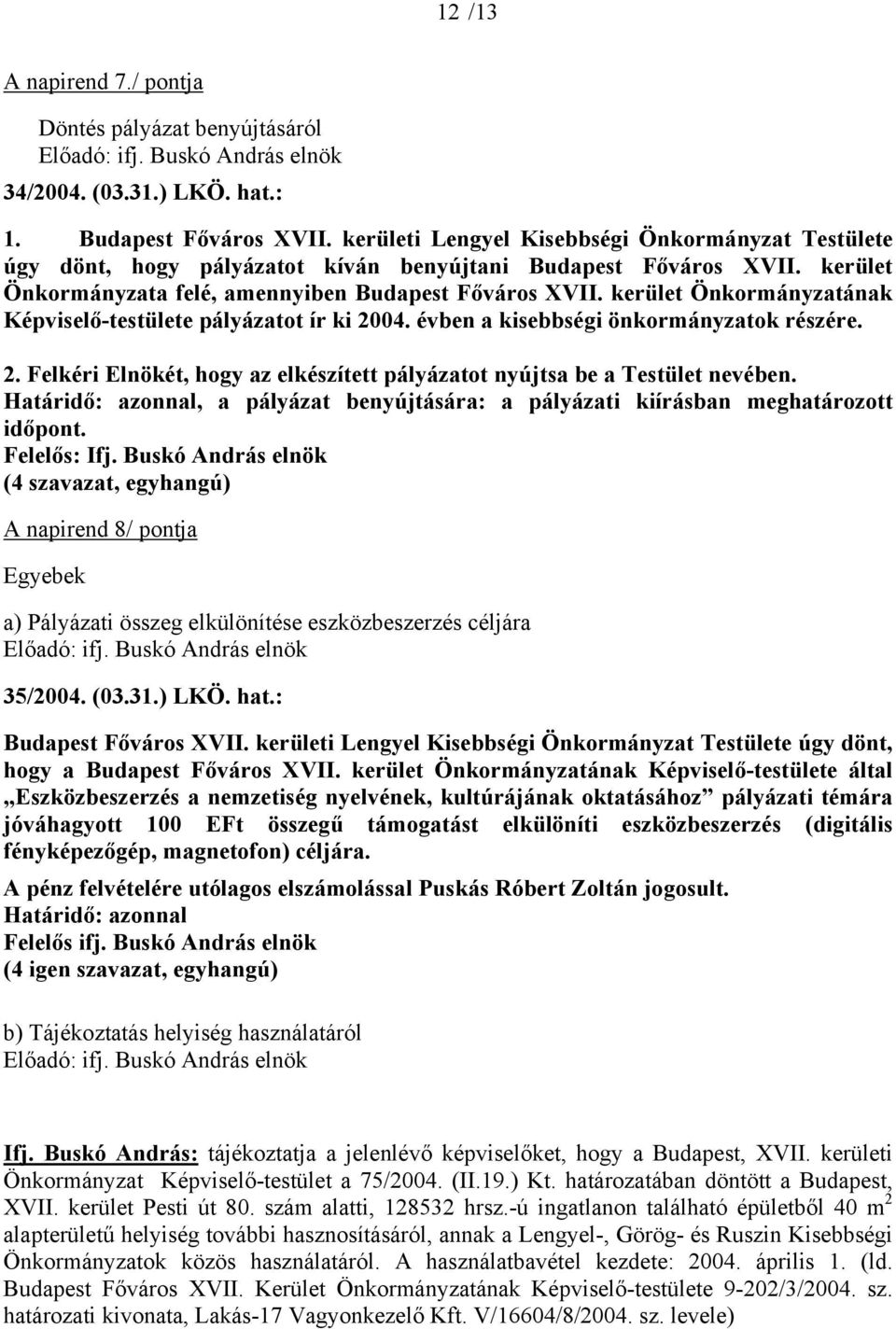 kerület Önkormányzatának Képviselő-testülete pályázatot ír ki 2004. évben a kisebbségi önkormányzatok részére. 2. Felkéri Elnökét, hogy az elkészített pályázatot nyújtsa be a Testület nevében.