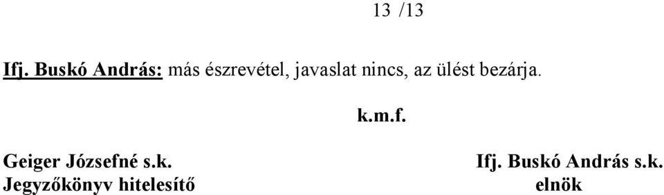 javaslat nincs, az ülést bezárja. k.m.