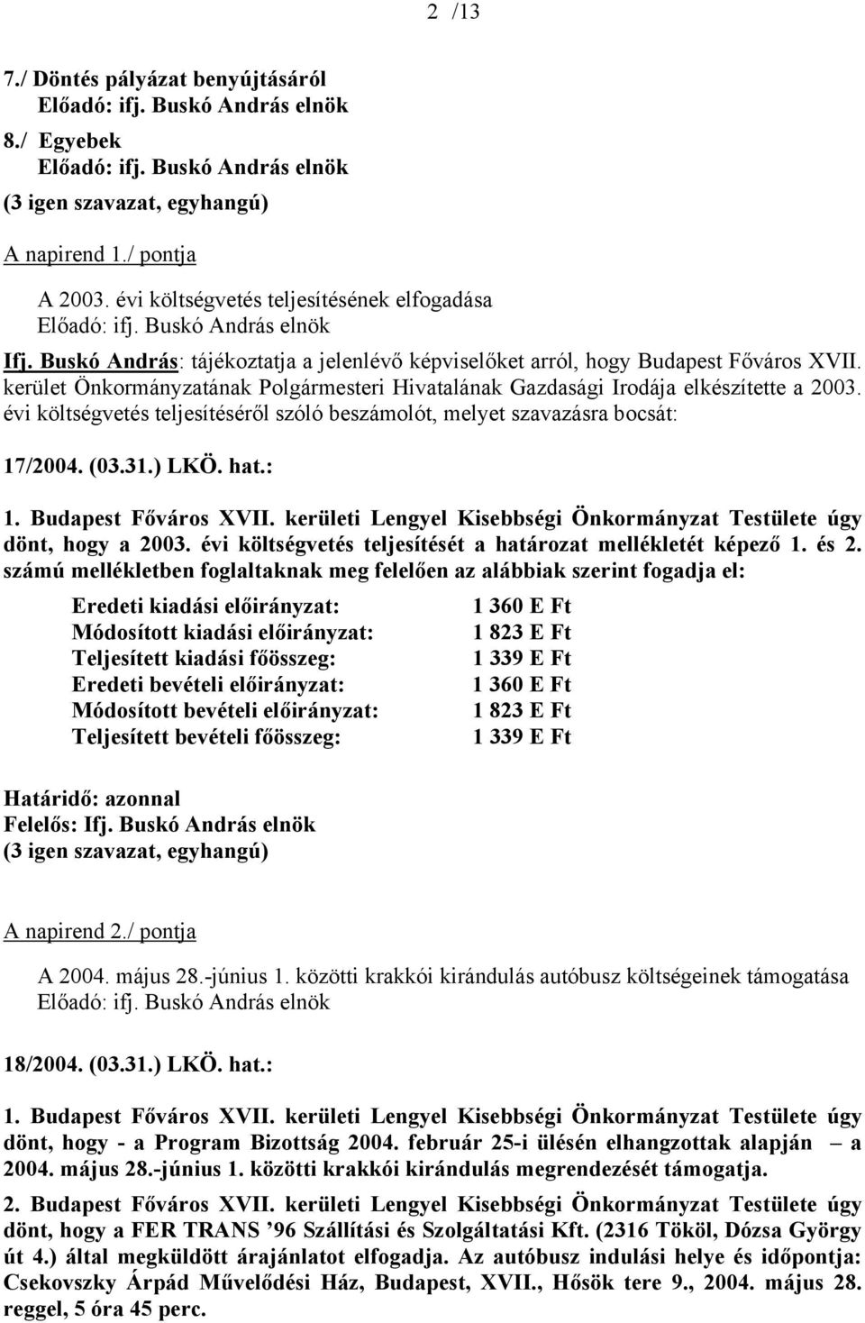 évi költségvetés teljesítéséről szóló beszámolót, melyet szavazásra bocsát: 17/2004. (03.31.) LKÖ. hat.: dönt, hogy a 2003. évi költségvetés teljesítését a határozat mellékletét képező 1. és 2.