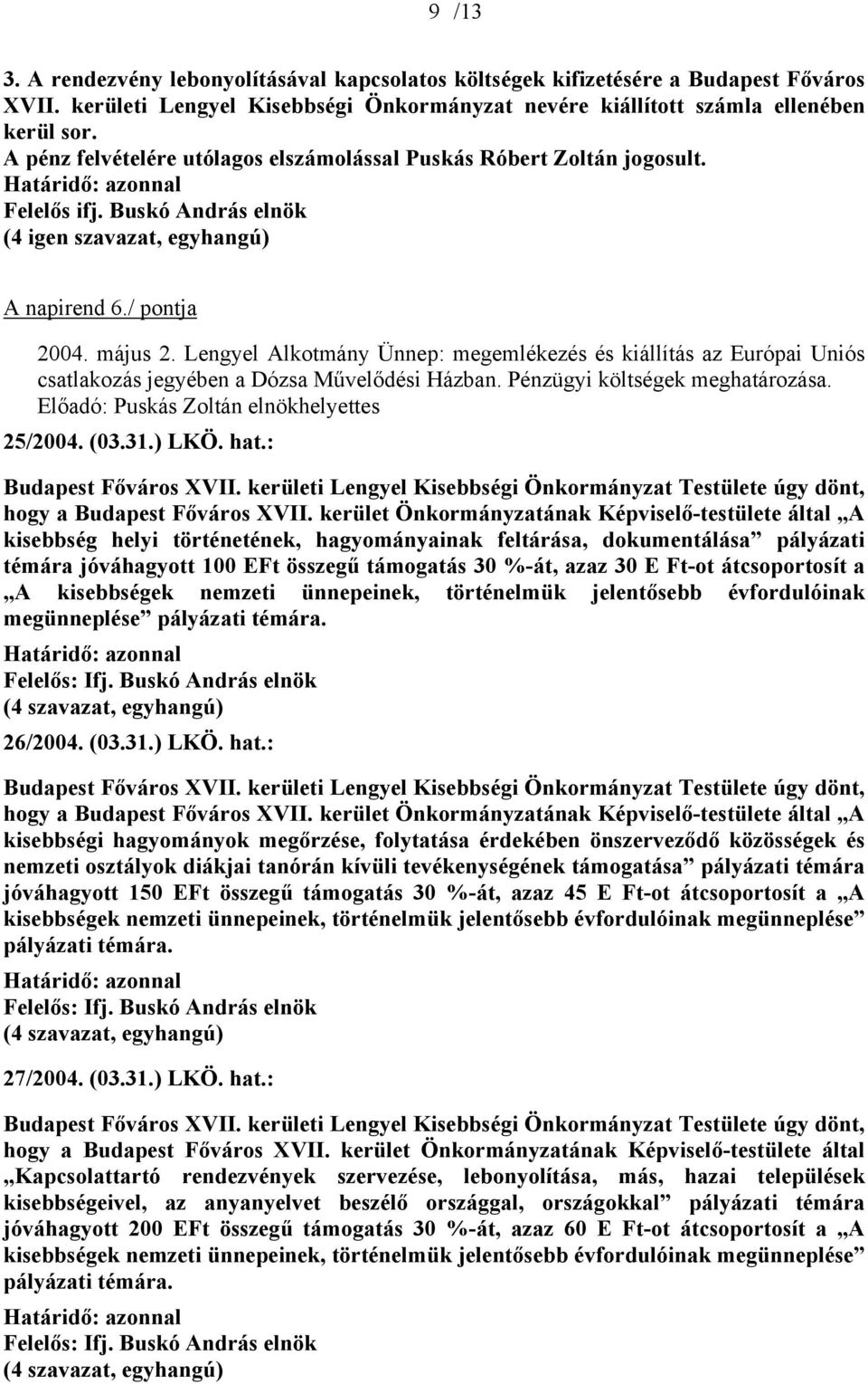 Lengyel Alkotmány Ünnep: megemlékezés és kiállítás az Európai Uniós csatlakozás jegyében a Dózsa Művelődési Házban. Pénzügyi költségek meghatározása. Előadó: Puskás Zoltán elnökhelyettes 25/2004. (03.