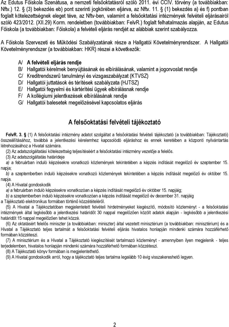 rendeletben (továbbiakban: FelvR.) foglalt felhatalmazás alapján, az Edutus Főiskola (a továbbiakban: Főiskola) a felvételi eljárás rendjét az alábbiak szerint szabályozza.