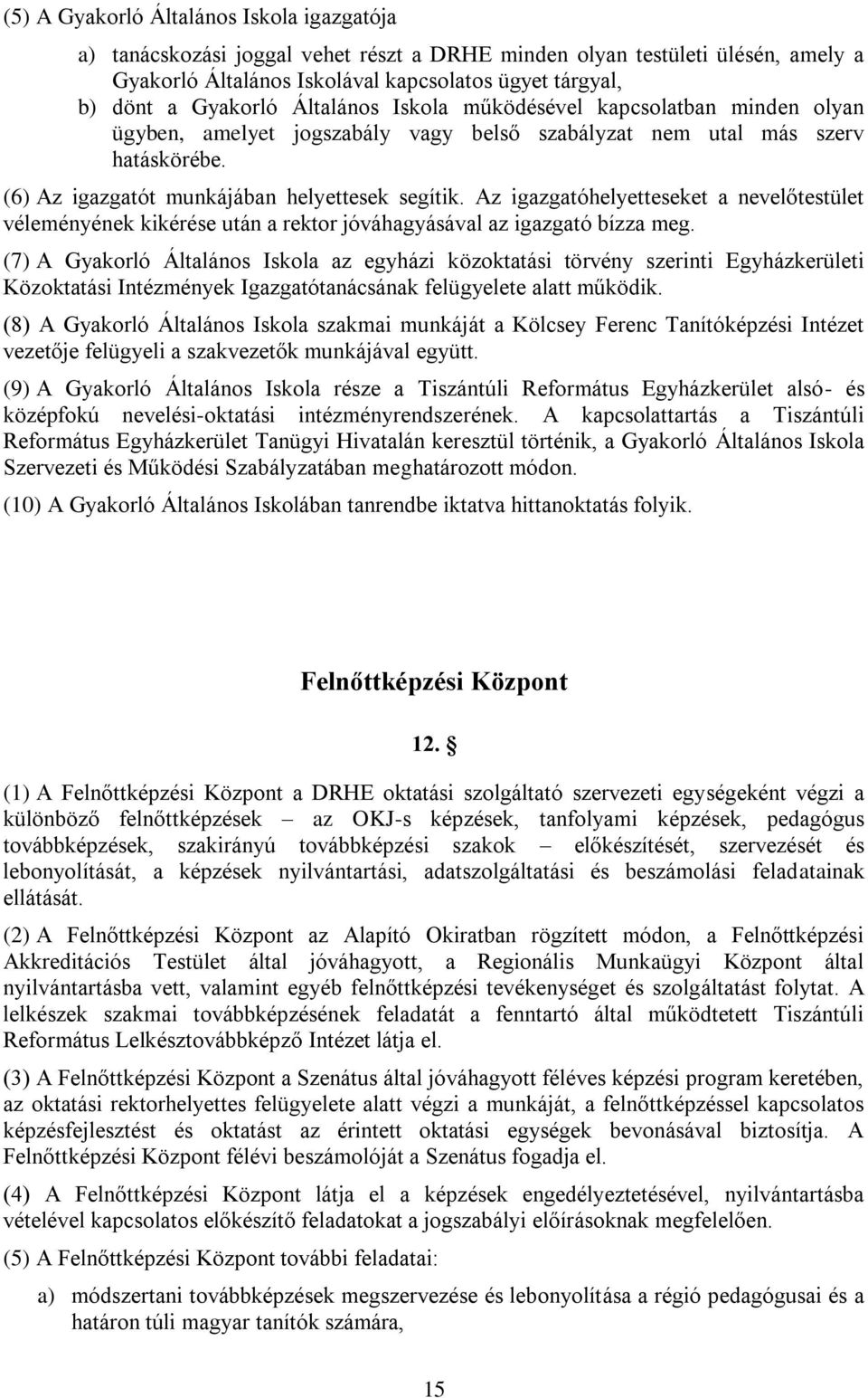 Az igazgatóhelyetteseket a nevelőtestület véleményének kikérése után a rektor jóváhagyásával az igazgató bízza meg.