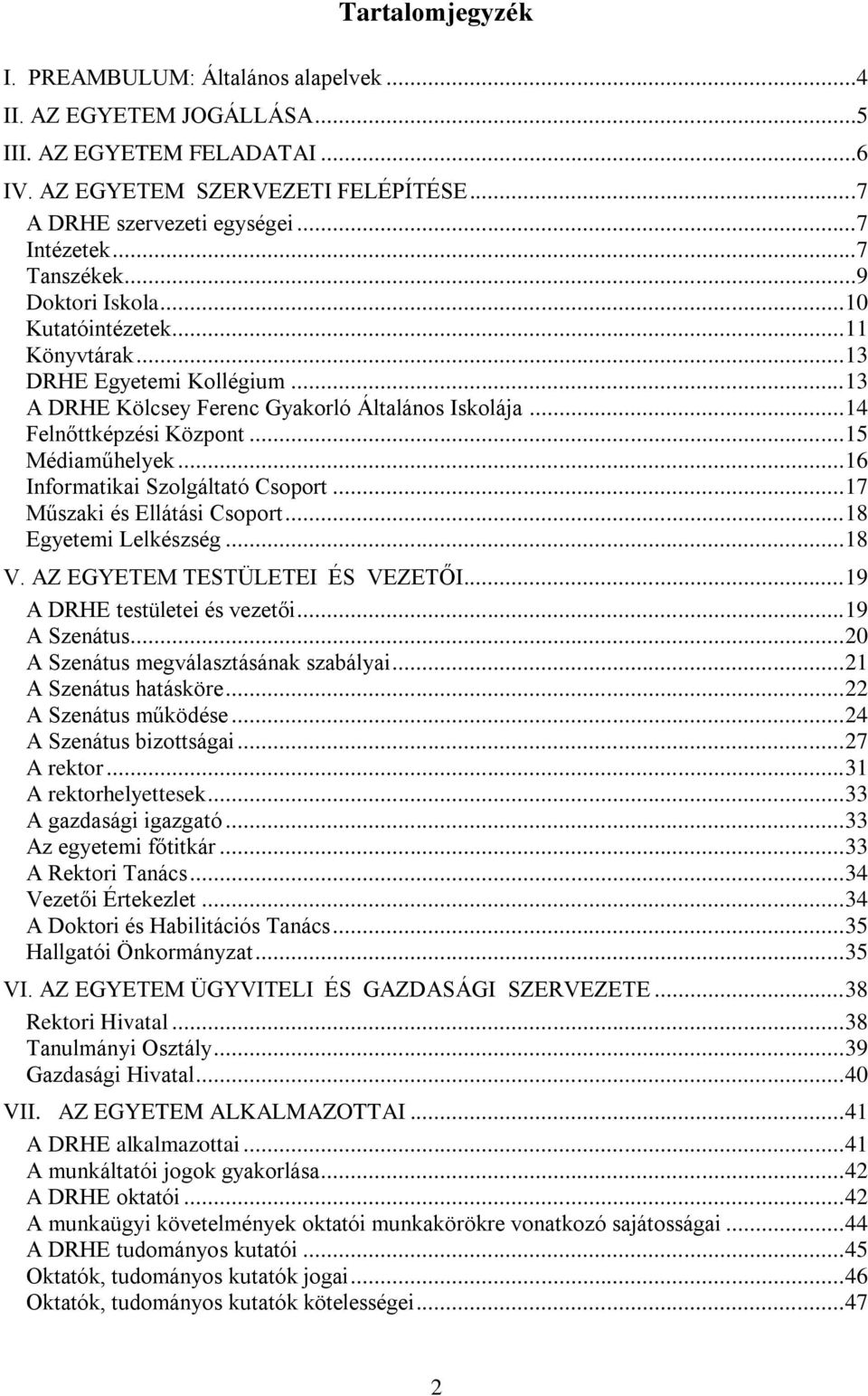 .. 15 Médiaműhelyek... 16 Informatikai Szolgáltató Csoport... 17 Műszaki és Ellátási Csoport... 18 Egyetemi Lelkészség... 18 V. AZ EGYETEM TESTÜLETEI ÉS VEZETŐI... 19 A DRHE testületei és vezetői.