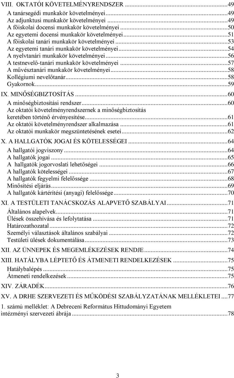 .. 56 A testnevelő-tanári munkakör követelményei... 57 A művésztanári munkakör követelményei... 58 Kollégiumi nevelőtanár... 58 Gyakornok... 59 IX. MINŐSÉGBIZTOSÍTÁS... 60 A minőségbiztosítási rendszer.