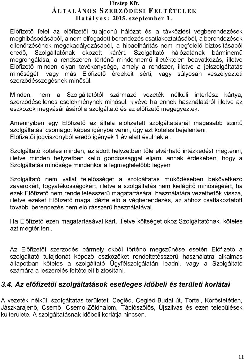 Szolgáltató hálózatának bárminemű megrongálása, a rendszeren történő mindennemű illetéktelen beavatkozás, illetve Előfizető minden olyan tevékenysége, amely a rendszer, illetve a jelszolgáltatás