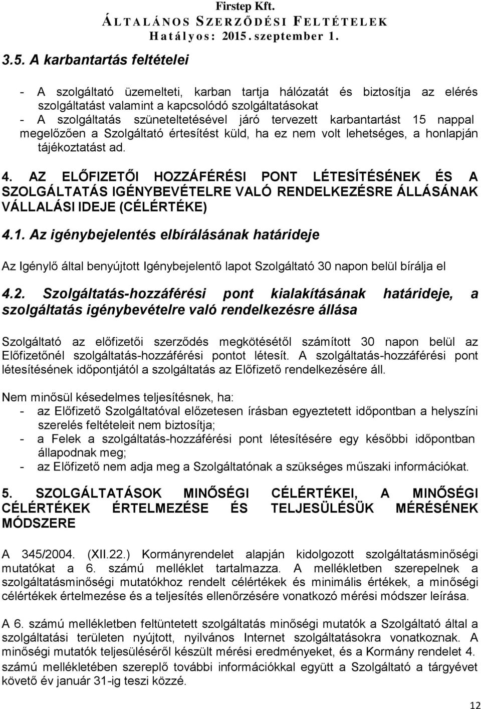 nappal megelőzően a Szolgáltató értesítést küld, ha ez nem volt lehetséges, a honlapján tájékoztatást ad. 4.