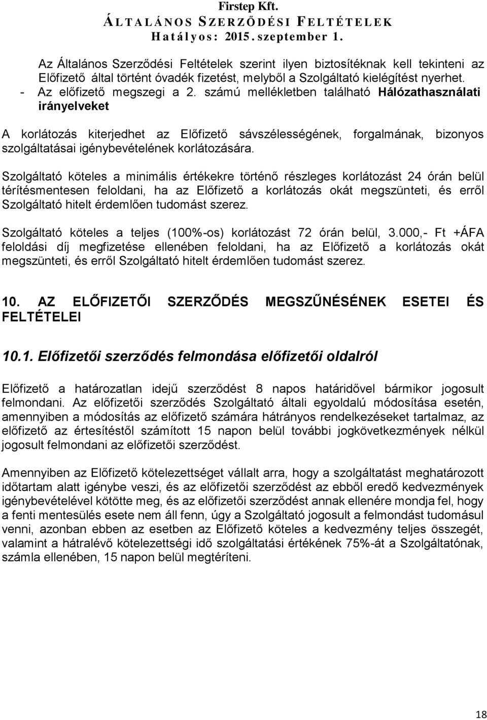 Szolgáltató köteles a minimális értékekre történő részleges korlátozást 24 órán belül térítésmentesen feloldani, ha az Előfizető a korlátozás okát megszünteti, és erről Szolgáltató hitelt érdemlően