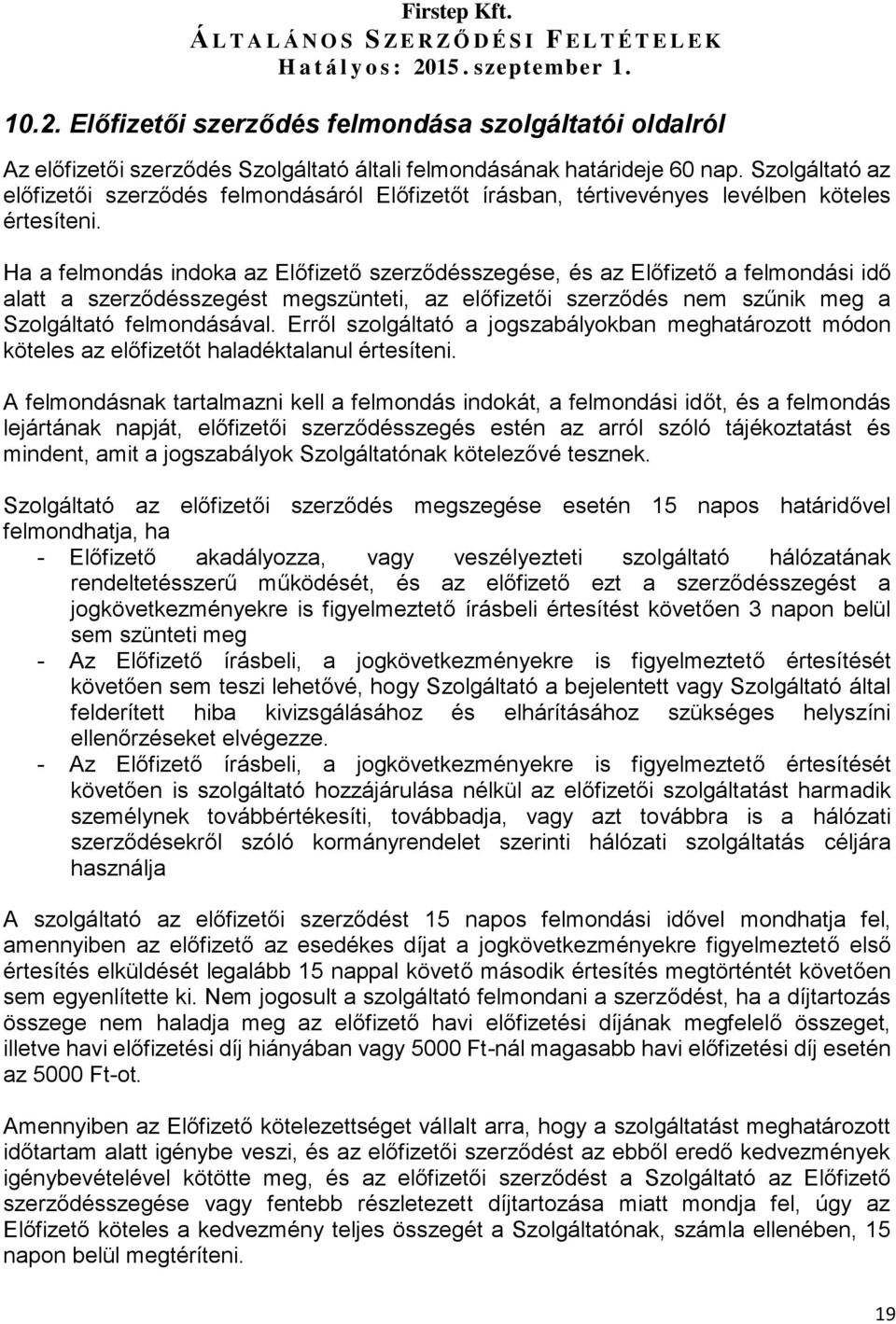 Ha a felmondás indoka az Előfizető szerződésszegése, és az Előfizető a felmondási idő alatt a szerződésszegést megszünteti, az előfizetői szerződés nem szűnik meg a Szolgáltató felmondásával.