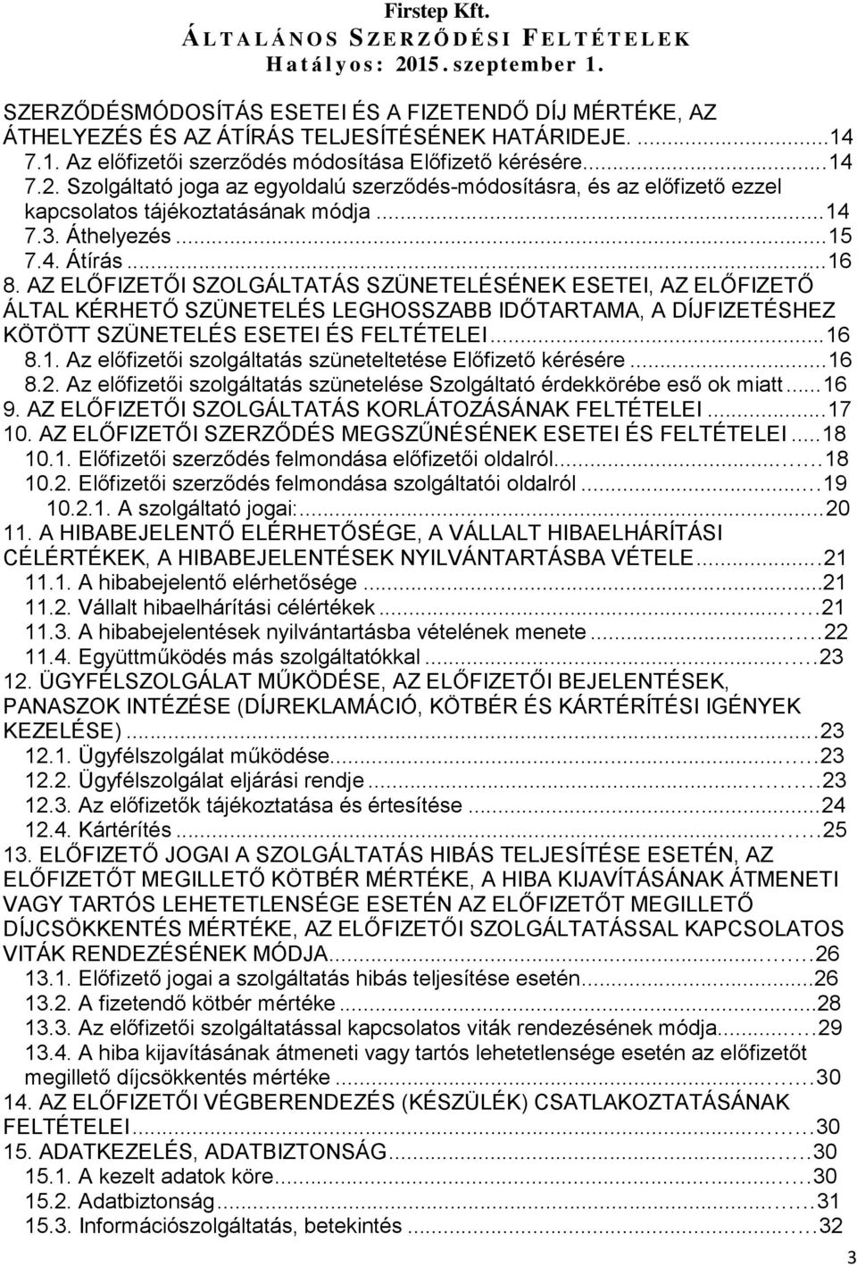 AZ ELŐFIZETŐI SZOLGÁLTATÁS SZÜNETELÉSÉNEK ESETEI, AZ ELŐFIZETŐ ÁLTAL KÉRHETŐ SZÜNETELÉS LEGHOSSZABB IDŐTARTAMA, A DÍJFIZETÉSHEZ KÖTÖTT SZÜNETELÉS ESETEI ÉS FELTÉTELEI...16