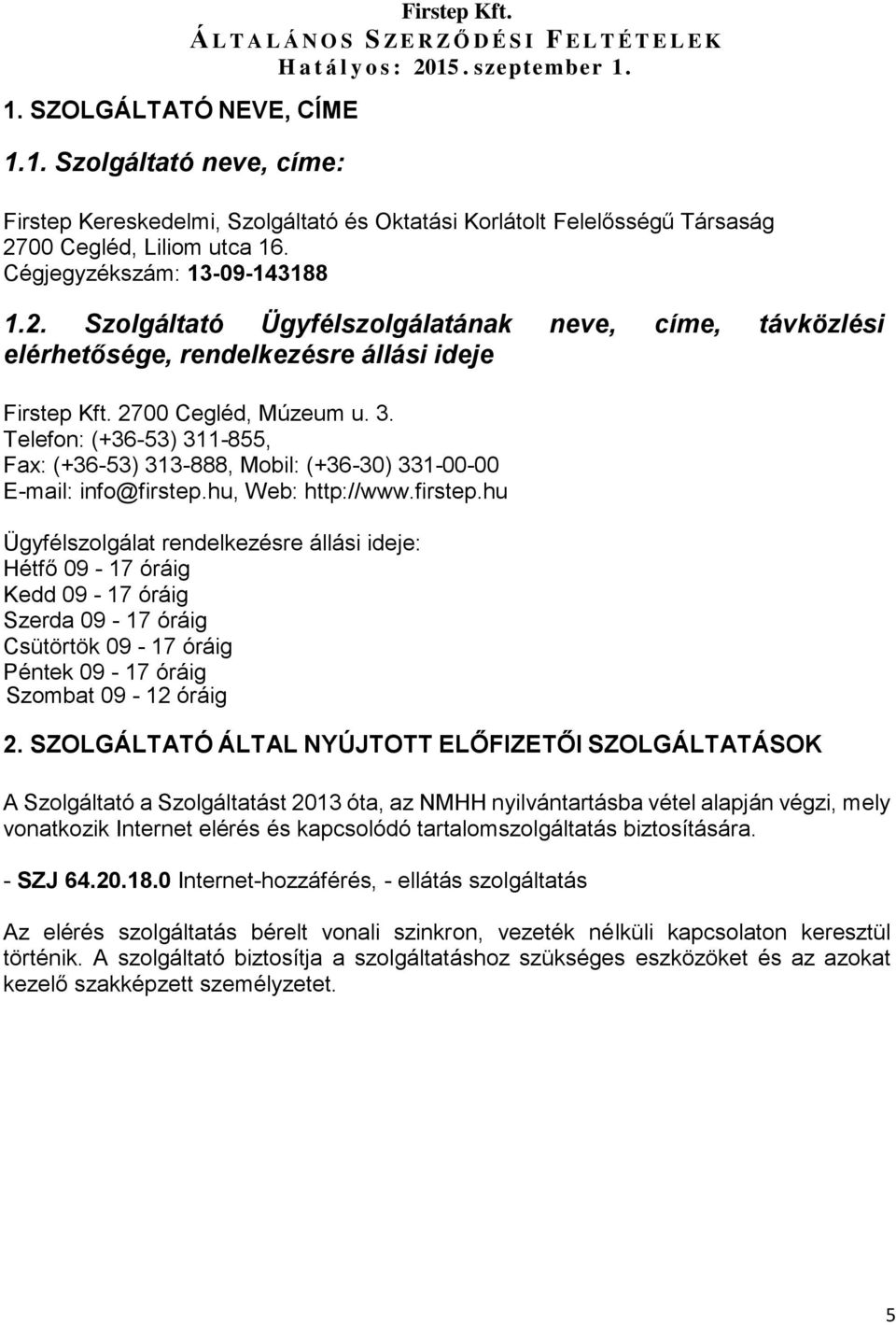 Telefon: (+36-53) 311-855, Fax: (+36-53) 313-888, Mobil: (+36-30) 331-00-00 E-mail: info@firstep.
