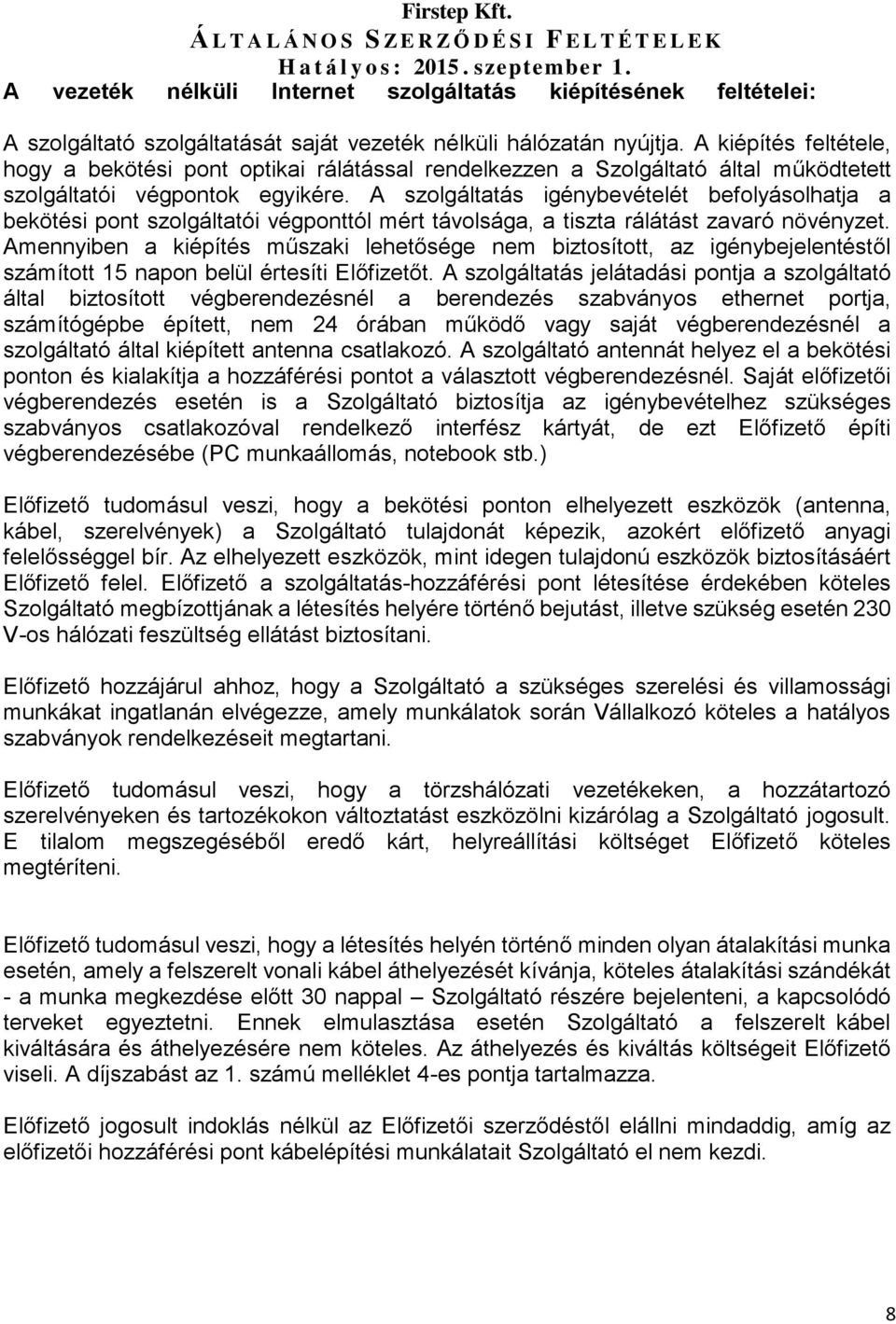 A szolgáltatás igénybevételét befolyásolhatja a bekötési pont szolgáltatói végponttól mért távolsága, a tiszta rálátást zavaró növényzet.