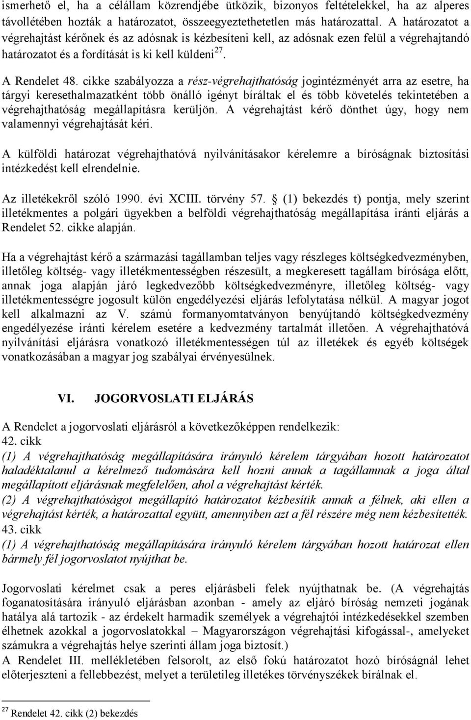 cikke szabályozza a rész-végrehajthatóság jogintézményét arra az esetre, ha tárgyi keresethalmazatként több önálló igényt bíráltak el és több követelés tekintetében a végrehajthatóság megállapításra