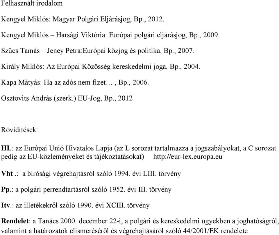 ) EU-Jog, Bp., 2012 Rövidítések: HL: az Európai Unió Hivatalos Lapja (az L sorozat tartalmazza a jogszabályokat, a C sorozat pedig az EU-közleményeket és tájékoztatásokat) http://eur-lex.europa.