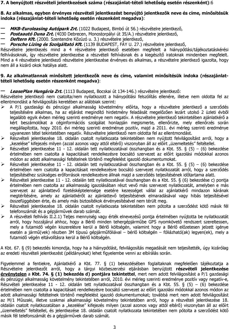 (1022 Budapest, Bimbó út 56.) részvételre jelentkező, Postaautó Duna Zrt. (4030 Debrecen, Monostorpályi út 35/A.) részvételre jelentkező, Deftern Kft. (2000. Szentendre Kőzúzó u. 3.) részvételre jelentkező, Porsche Lízing és Szolgáltató Kft.