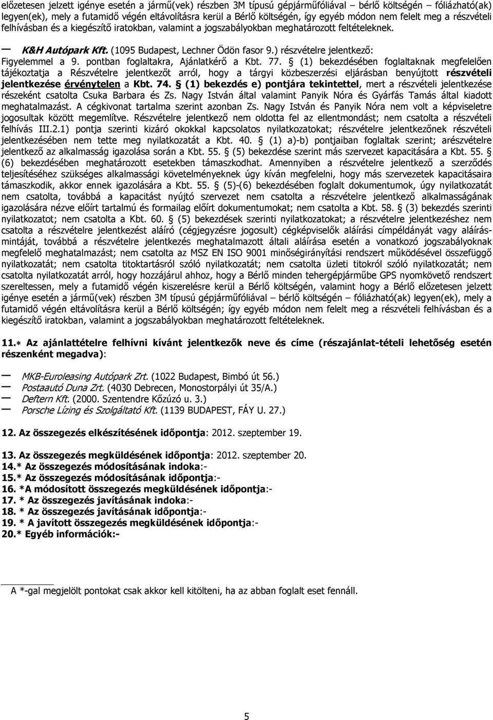 ) részvételre jelentkező: Figyelemmel a 9. pontban foglaltakra, Ajánlatkérő a Kbt. 77.