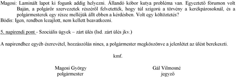 része melléjük állt ebben a kérdésben. Volt egy költöztetés? Bódis: Igen, rendben lezajlott, nem kellett beavatkozni. 5.