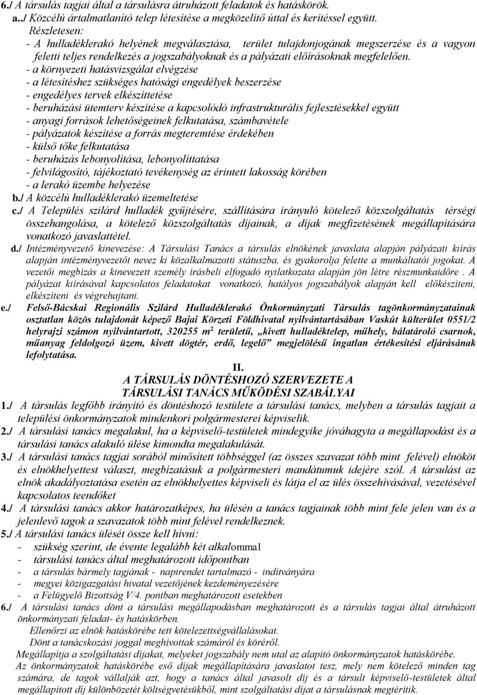 - a környezeti hatásvizsgálat elvégzése - a létesítéshez szükséges hatósági engedélyek beszerzése - engedélyes tervek elkészíttetése - beruházási ütemterv készítése a kapcsolódó infrastrukturális