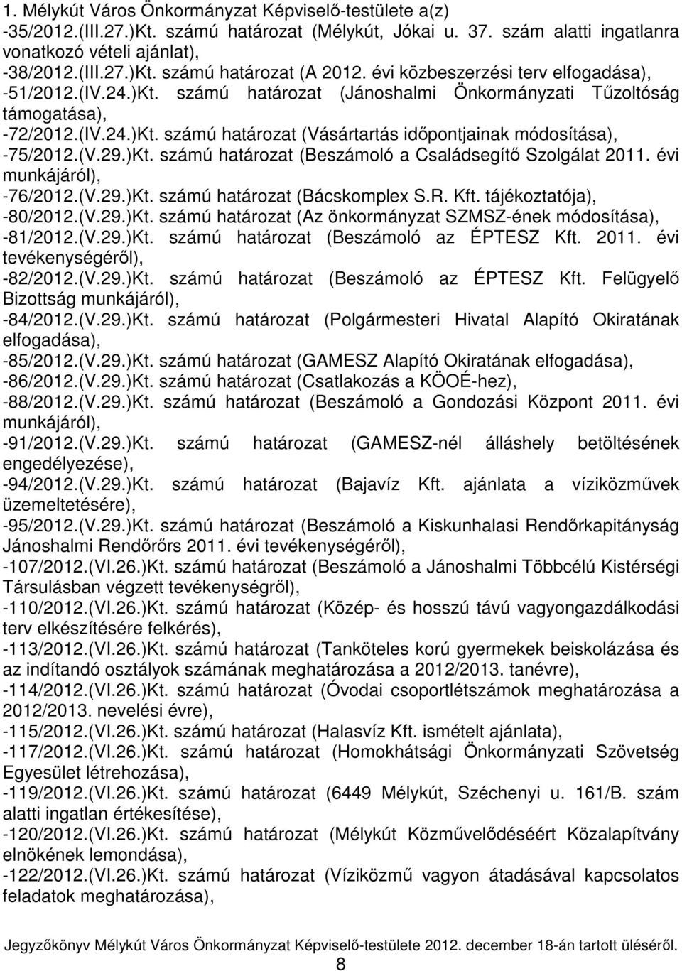 (V.29.)Kt. számú határozat (Beszámoló a Családsegítı Szolgálat 2011. évi munkájáról), -76/2012.(V.29.)Kt. számú határozat (Bácskomplex S.R. Kft. tájékoztatója), -80/2012.(V.29.)Kt. számú határozat (Az önkormányzat SZMSZ-ének módosítása), -81/2012.