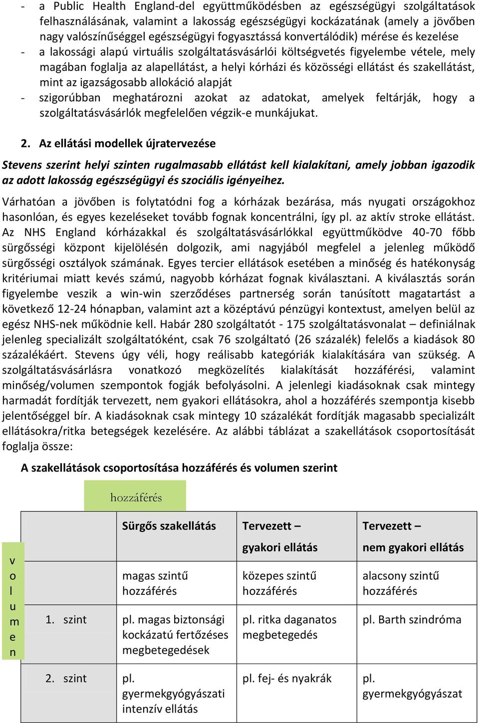 ellátást és szakellátást, mint az igazságosabb allokáció alapját - szigorúbban meghatározni azokat az adatokat, amelyek feltárják, hogy a szolgáltatásvásárlók megfelelően végzik-e munkájukat. 2.