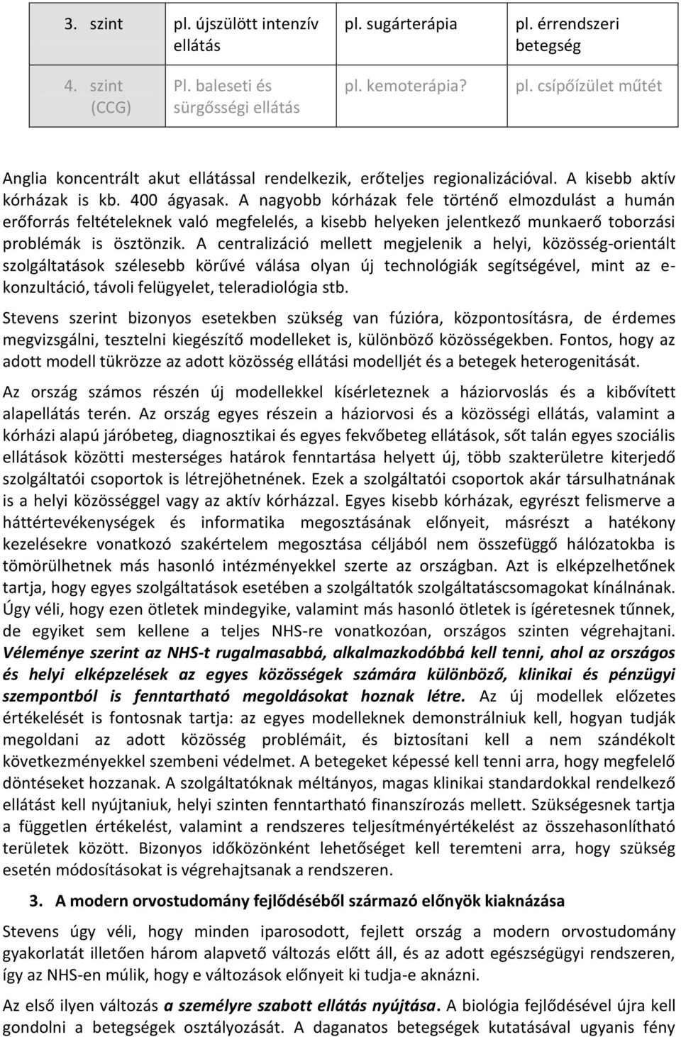 A nagyobb kórházak fele történő elmozdulást a humán erőforrás feltételeknek való megfelelés, a kisebb helyeken jelentkező munkaerő toborzási problémák is ösztönzik.