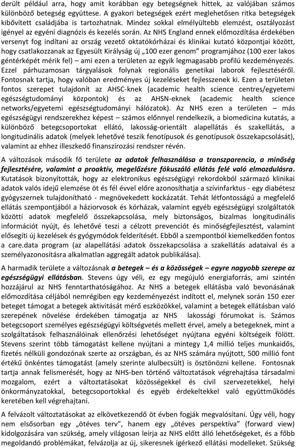 Az NHS England ennek előmozdítása érdekében versenyt fog indítani az ország vezető oktatókórházai és klinikai kutató központjai között, hogy csatlakozzanak az Egyesült Királyság új 100 ezer genom