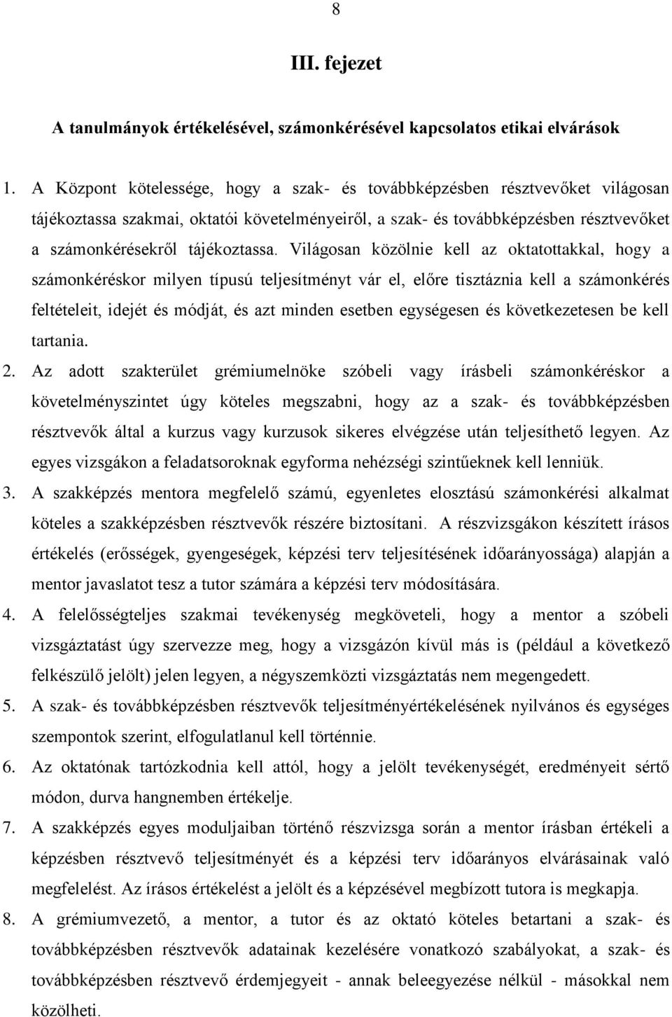 Világosan közölnie kell az oktatottakkal, hogy a számonkéréskor milyen típusú teljesítményt vár el, előre tisztáznia kell a számonkérés feltételeit, idejét és módját, és azt minden esetben egységesen