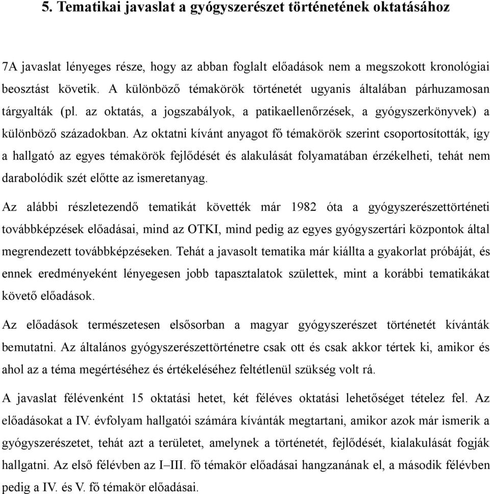 Az oktatni kívánt anyagot fő témakörök szerint csoportosították, így a hallgató az egyes témakörök fejlődését és alakulását folyamatában érzékelheti, tehát nem darabolódik szét előtte az ismeretanyag.