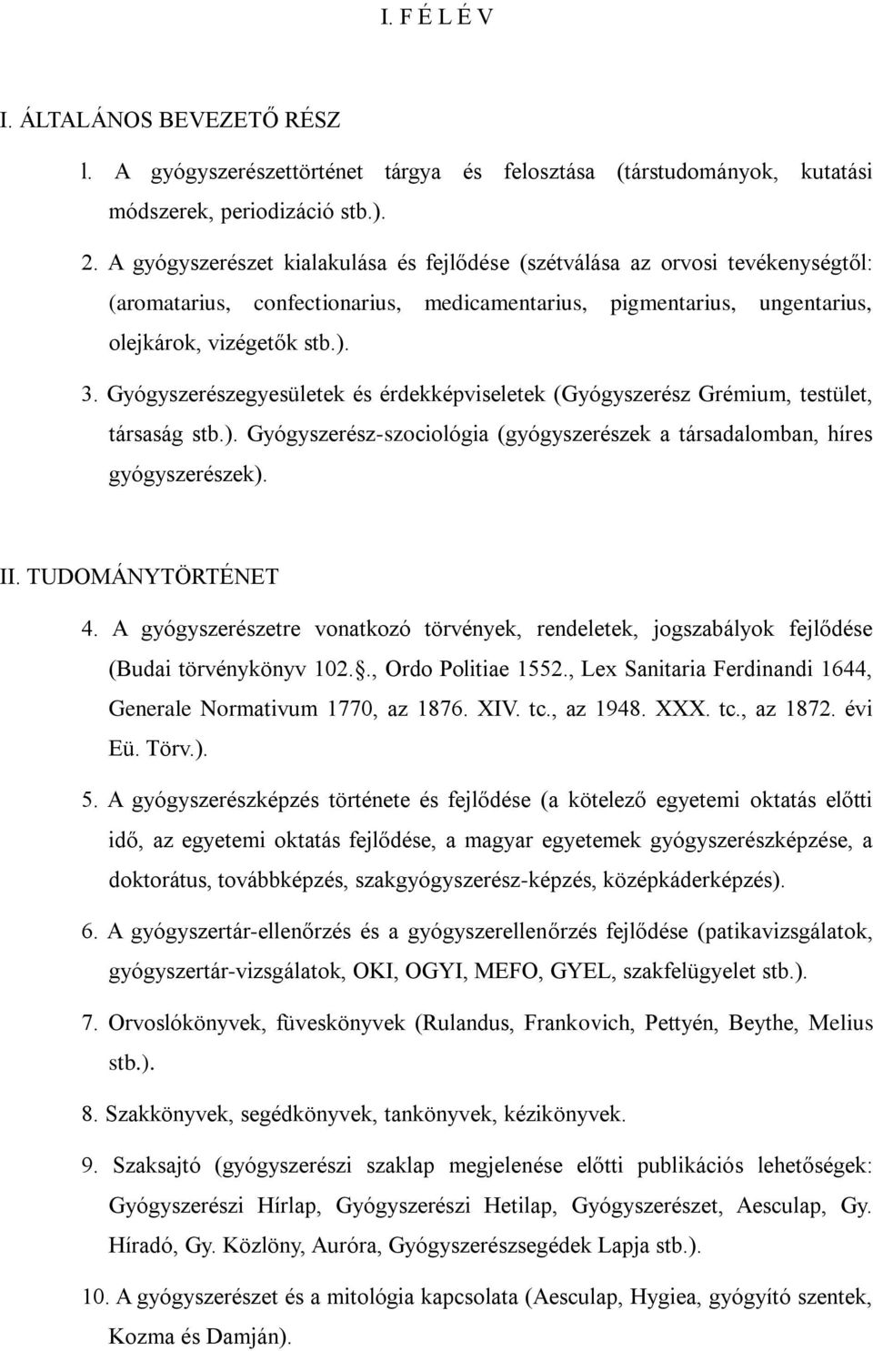 Gyógyszerészegyesületek és érdekképviseletek (Gyógyszerész Grémium, testület, társaság stb.). Gyógyszerész-szociológia (gyógyszerészek a társadalomban, híres gyógyszerészek). II. TUDOMÁNYTÖRTÉNET 4.