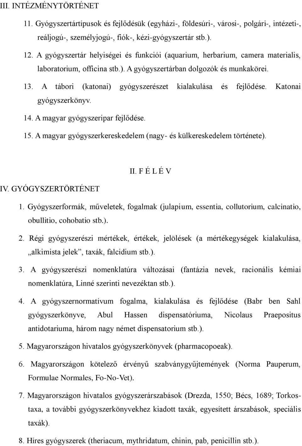 A tábori (katonai) gyógyszerészet kialakulása és fejlődése. Katonai gyógyszerkönyv. 14. A magyar gyógyszeripar fejlődése. 15. A magyar gyógyszerkereskedelem (nagy- és külkereskedelem története). II.