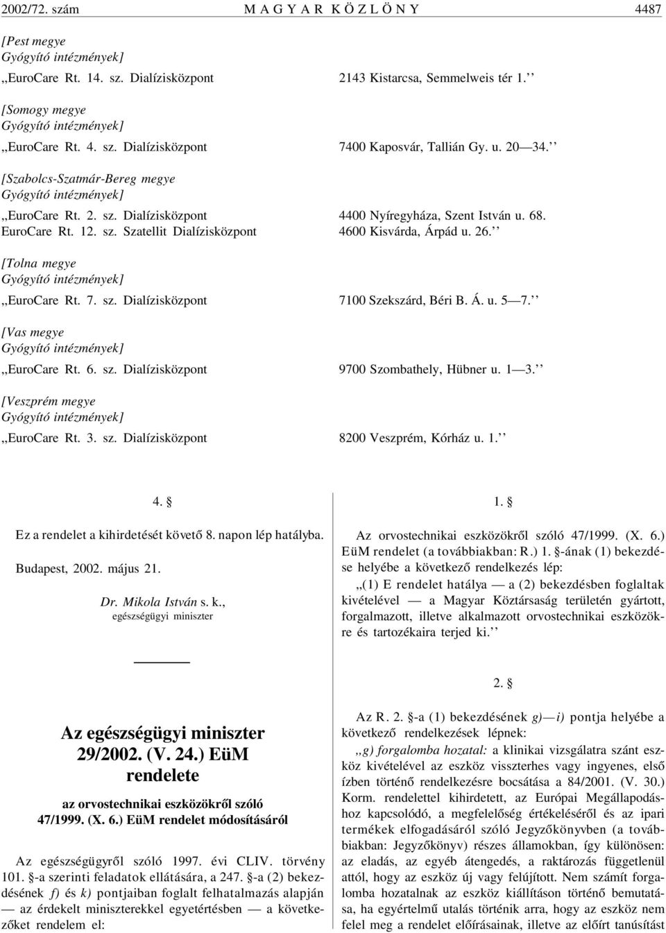 12. sz. Szatellit Dialízisközpont 4600 Kisvárda, Árpád u. 26. [Tolna megye Gyógyító intézmények],,eurocare Rt. 7. sz. Dialízisközpont 7100 Szekszárd, Béri B. Á. u. 5 7.