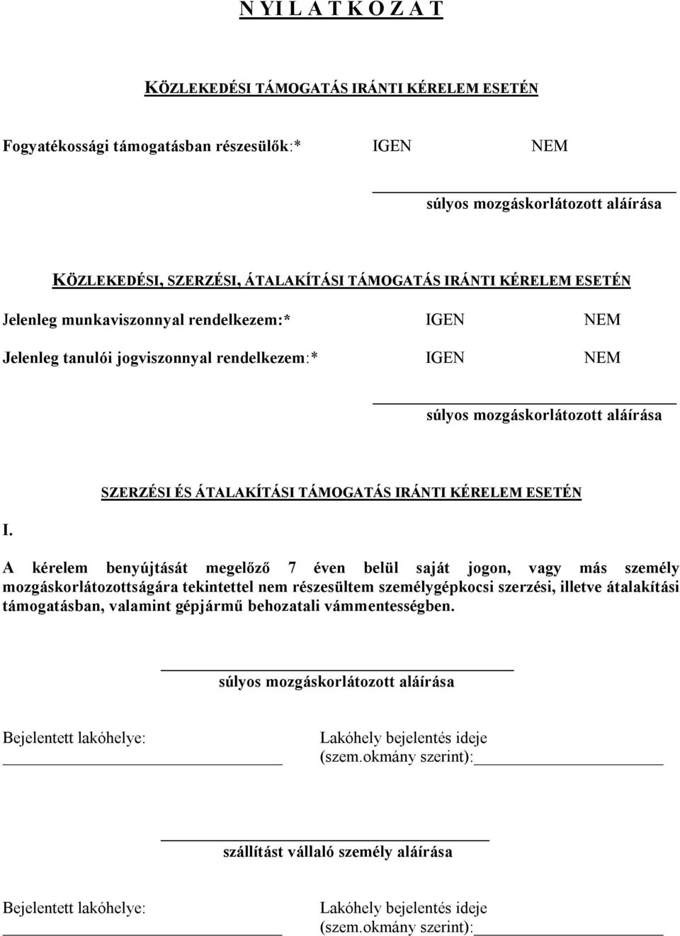 SZERZÉSI ÉS ÁTALAKÍTÁSI TÁMOGATÁS IRÁNTI KÉRELEM ESETÉN A kérelem benyújtását megelőző 7 éven belül saját jogon, vagy más személy mozgáskorlátozottságára tekintettel nem részesültem