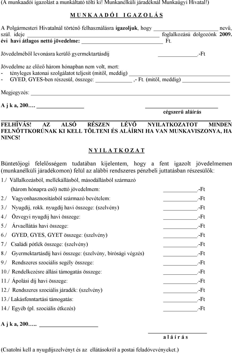 Jövedelméből levonásra kerülő gyermektartásdíj.-ft Jövedelme az előző három hónapban nem volt, mert: - tényleges katonai szolgálatot teljesít (mitől, meddig) - GYED, GYES-ben részesül, összege:,- Ft.