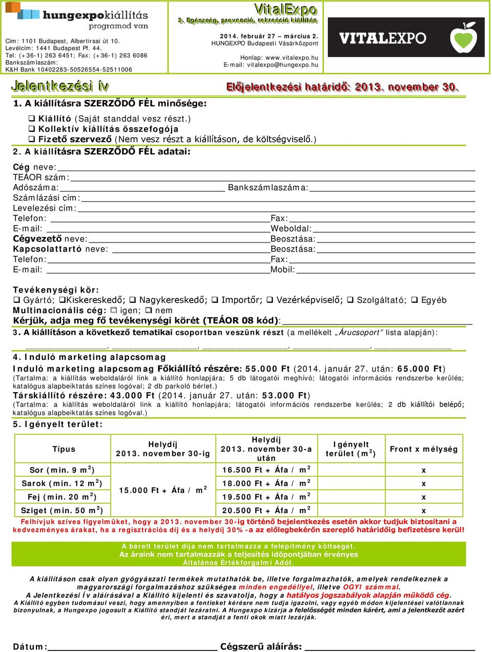 A kiállításra SZERZŐDŐ FÉL adatai: Cég neve: TEÁOR szám: Adószáma: Számlázási cím: Levelezési cím: E-mail: Cégvezető neve: Kapcsolattartó neve: E-mail: Előőjjeel leenttkkeezzééssi i haattáárri időő::