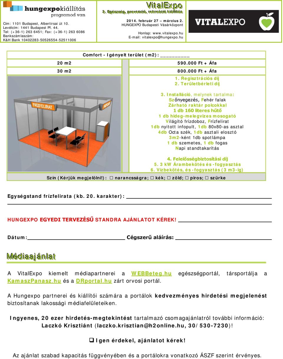 80x80-as asztal 4db Octa szék, 1db asztali elosztó 3m2-ként 1db spotlámpa 1 db szemetes, 1 db fogas Napi standtakarítás 4. Felelősségbiztosítási díj 5. 3 kw Árambekötés és -fogyasztás 6.