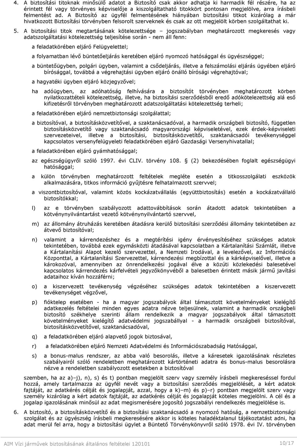 A Biztosító az ügyfél felmentésének hiányában biztosítási titkot kizárólag a már hivatkozott Biztosítási törvényben felsorolt szerveknek és csak az ott megjelölt körben szolgáltathat ki. 5.