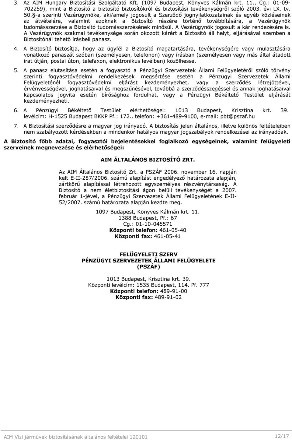 -a szerinti Vezérügynöke, aki/amely jogosult a Szerződő jognyilatkozatainak és egyéb közléseinek az átvételére, valamint azoknak a Biztosító részére történő továbbítására, a Vezérügynök