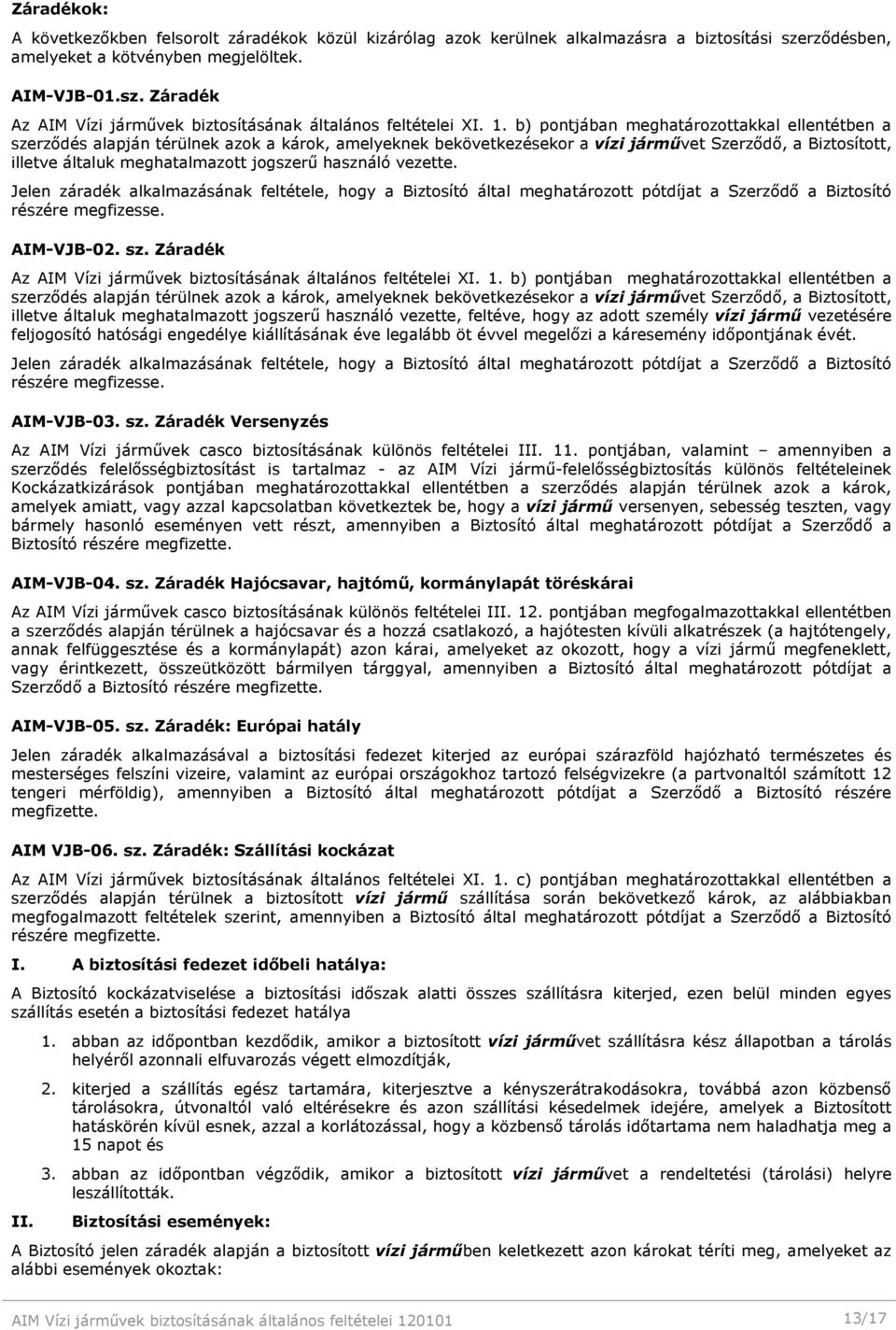 használó vezette. Jelen záradék alkalmazásának feltétele, hogy a Biztosító által meghatározott pótdíjat a Szerződő a Biztosító részére megfizesse. AIM-VJB-02. sz.
