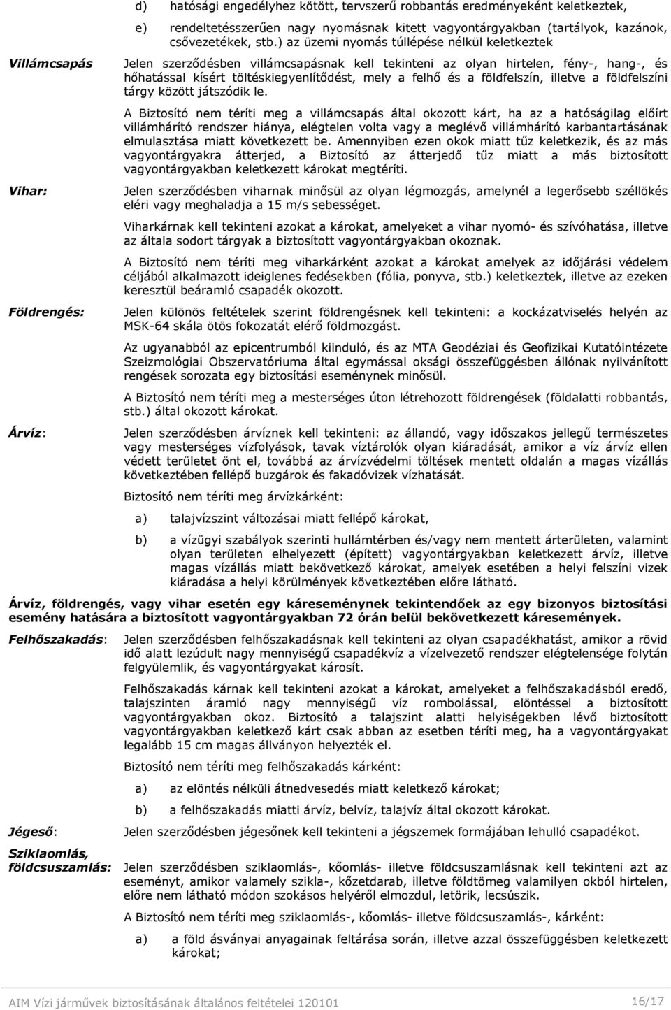 ) az üzemi nyomás túllépése nélkül keletkeztek Jelen szerződésben villámcsapásnak kell tekinteni az olyan hirtelen, fény-, hang-, és hőhatással kísért töltéskiegyenlítődést, mely a felhő és a