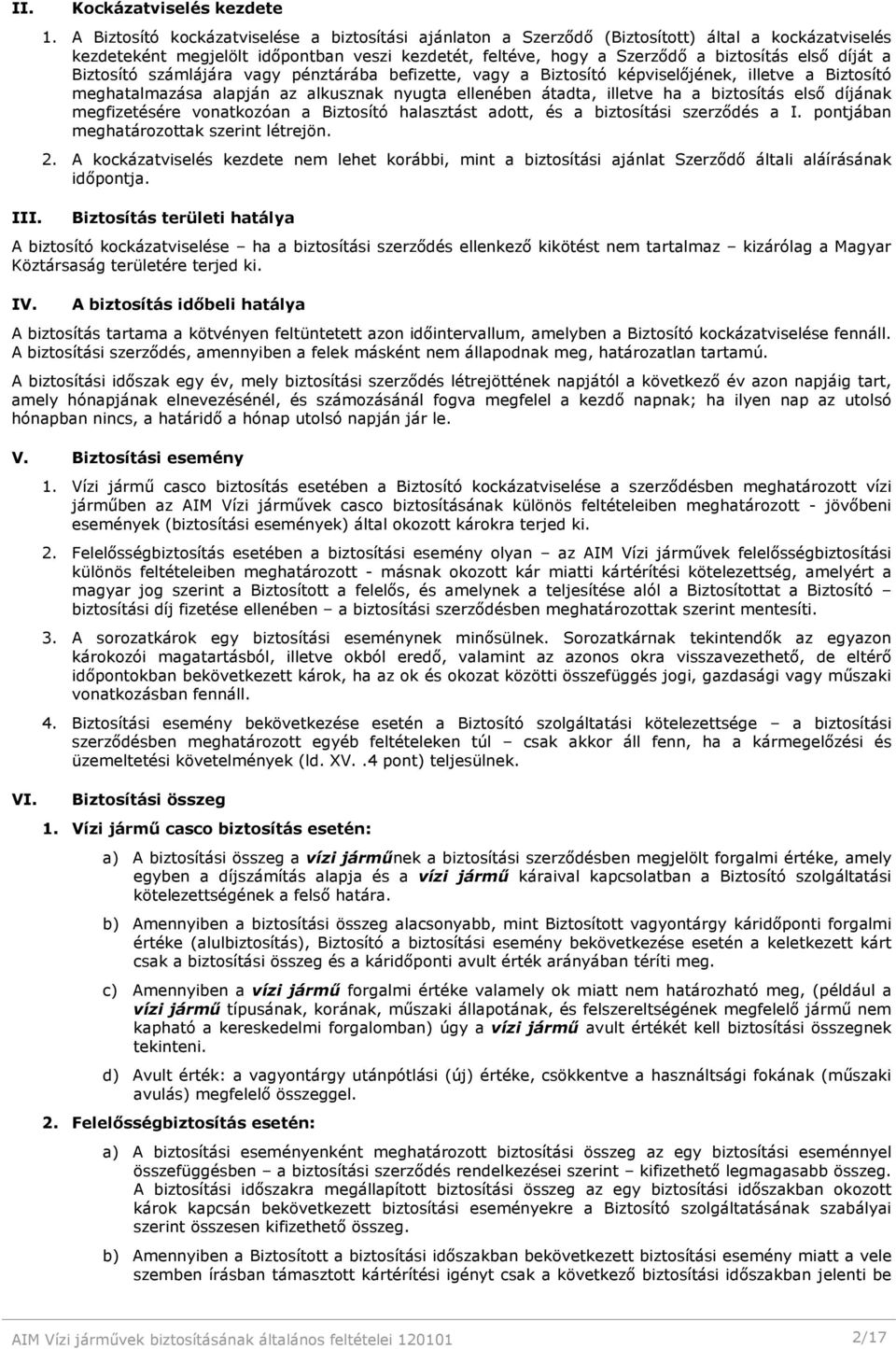 a Biztosító számlájára vagy pénztárába befizette, vagy a Biztosító képviselőjének, illetve a Biztosító meghatalmazása alapján az alkusznak nyugta ellenében átadta, illetve ha a biztosítás első
