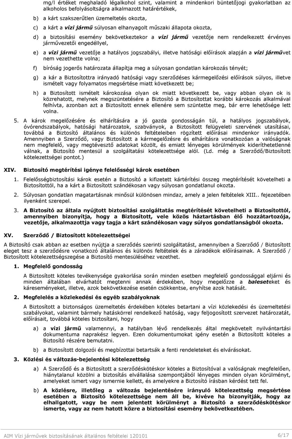 vízi jármű súlyosan elhanyagolt műszaki állapota okozta, d) a biztosítási esemény bekövetkeztekor a vízi jármű vezetője nem rendelkezett érvényes járművezetői engedéllyel, e) a vízi jármű vezetője a