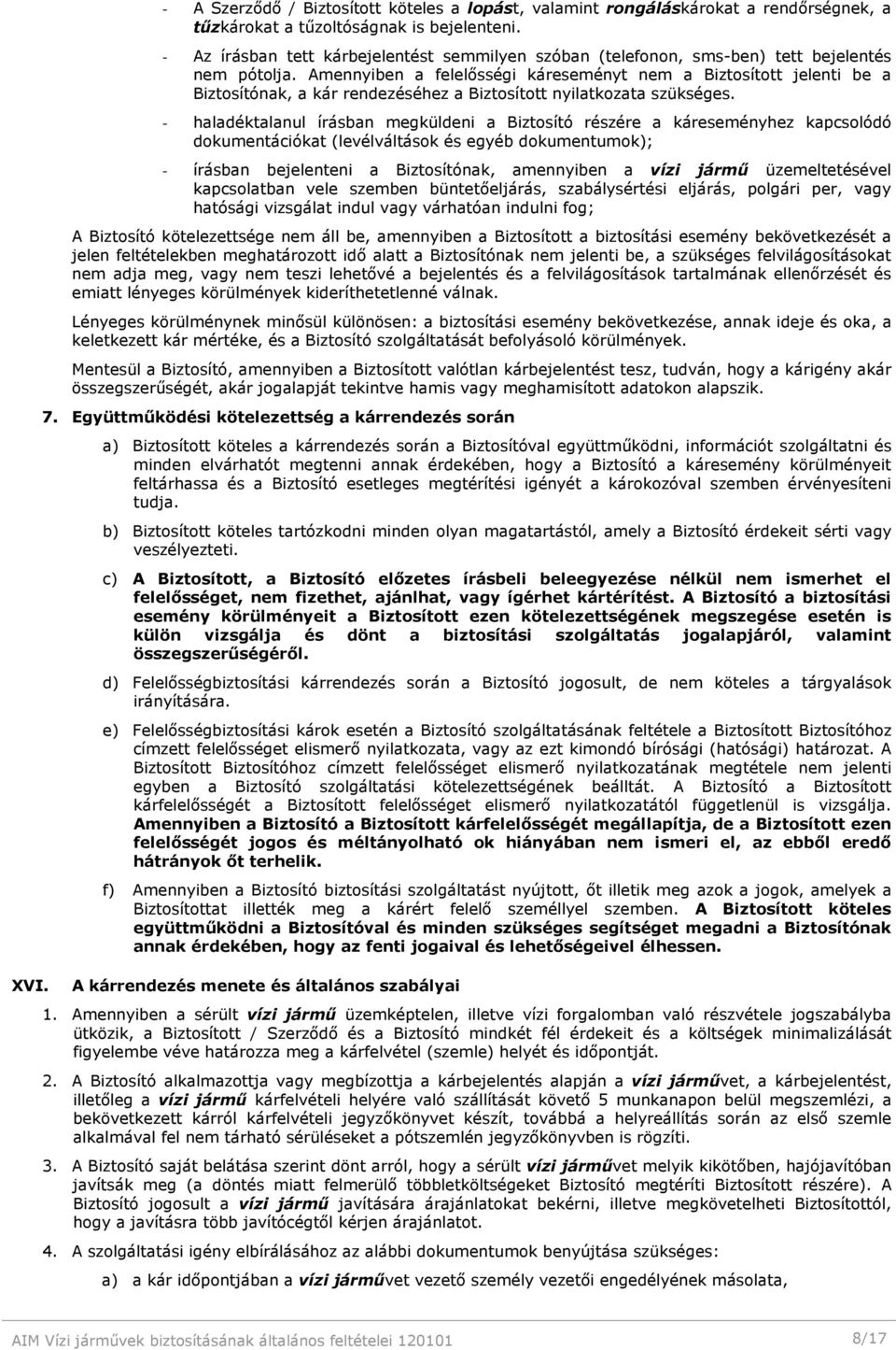 Amennyiben a felelősségi káreseményt nem a Biztosított jelenti be a Biztosítónak, a kár rendezéséhez a Biztosított nyilatkozata szükséges.