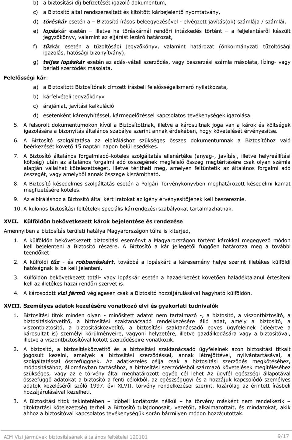 esetén a tűzoltósági jegyzőkönyv, valamint határozat (önkormányzati tűzoltósági igazolás, hatósági bizonyítvány), g) teljes lopáskár esetén az adás-vételi szerződés, vagy beszerzési számla másolata,