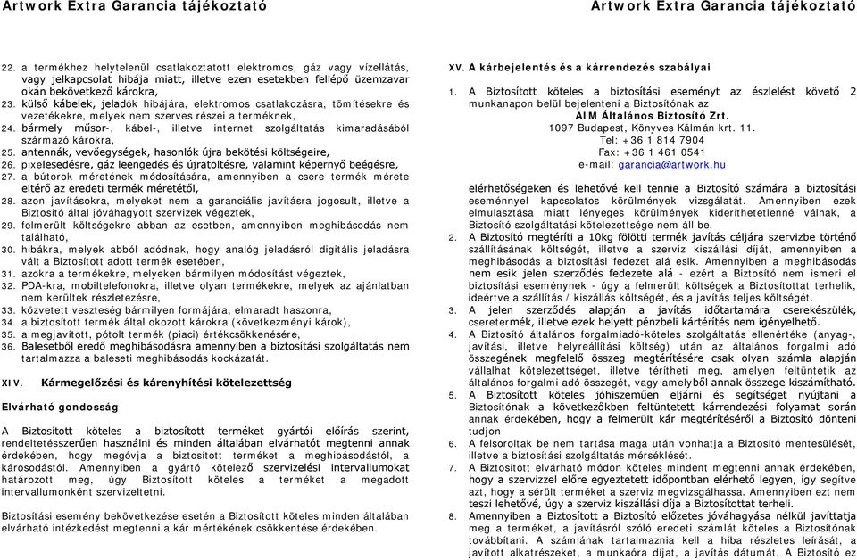 bármely műsor-, kábel-, illetve internet szolgáltatás kimaradásából származó károkra, 25. antennák, vevőegységek, hasonlók újra bekötési költségeire, 26.
