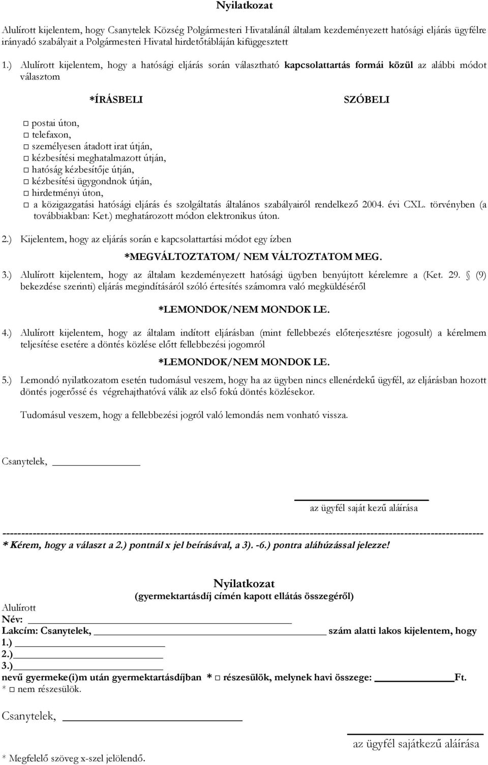 ) Alulírott kijelentem, hogy a hatósági eljárás során választható kapcsolattartás formái közül az alábbi módot választom *ÍRÁSBELI SZÓBELI postai úton, telefaxon, személyesen átadott irat útján,